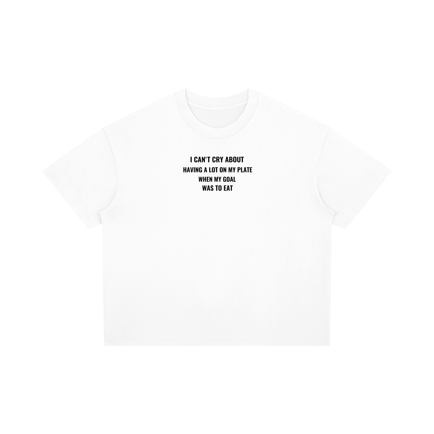 Unisex Qoute Boxy Drop Shoulder T-Shirt I CAN'T CRY ABOUT HAVING A LOT ON MY PLATE WHEN MY GOAL WAS TO EAT